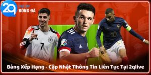 Bảng Xếp Hạng - Cập Nhật Thông Tin Liên Tục Tại 2qlive